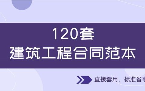 120套建筑工程合同范本，直接套用，省事標(biāo)準(zhǔn)，不再因合同賠錢(qián)（建筑工程合同解釋一全文）