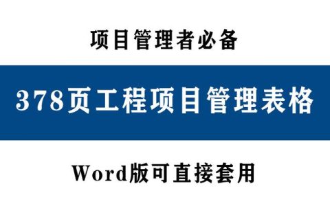 378頁工程項(xiàng)目管理表格，word版直接套用，讓你輕松搞定項(xiàng)目管理（工程項(xiàng)目管理通用表格）
